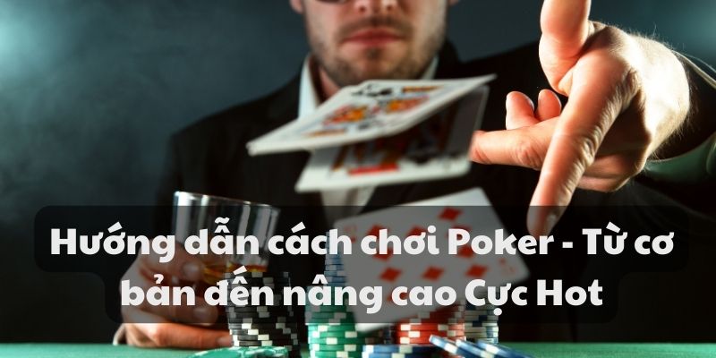 Hướng dẫn cách chơi Poker - Từ cơ bản đến nâng cao Cực Hot 5 Hướng dẫn cách chơi Poker - Từ cơ bản đến nâng cao Cực Hot