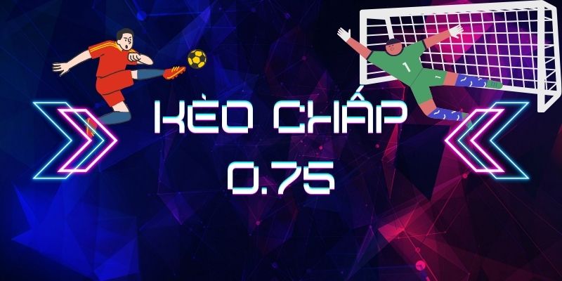 Kèo chấp 0.75 là gì? Cách đọc kèo và kinh nghiệm đặt cược 5 image 100