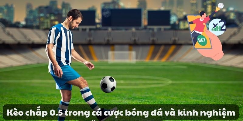 Kèo chấp 0.5 trong cá cược bóng đá và kinh nghiệm đặt cược 5 image 107