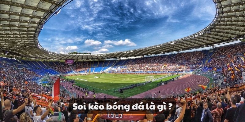 Cách soi kèo hiệu quả - Bí quyết soi kèo bóng đá chuyên sâu 6 Soi kèo bóng đá là gì ?