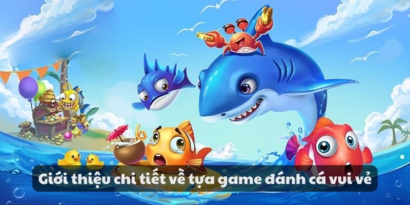 Game đánh cá vui vẻ - Trải nghiệm phấn khích khi tham gia 6 Giới thiệu chi tiết về tựa game đánh cá vui vẻ