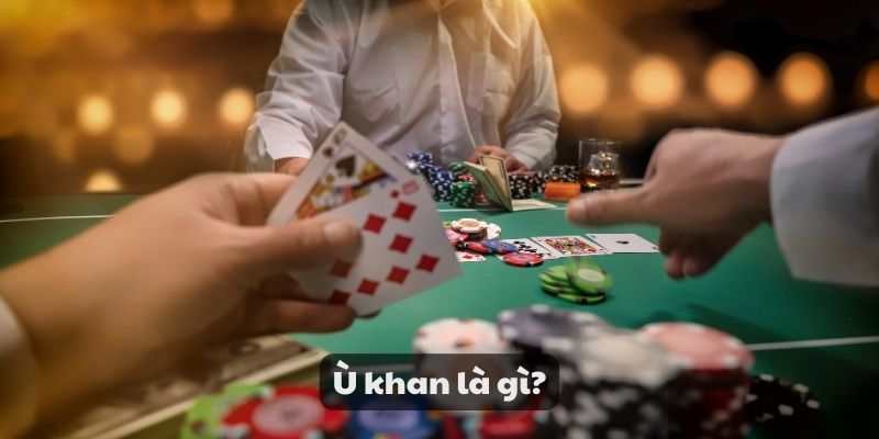Ù khan là gì ? Khám phá bí quyết giúp bạn thắng lớn cực dễ 6 Ù khan là gì?