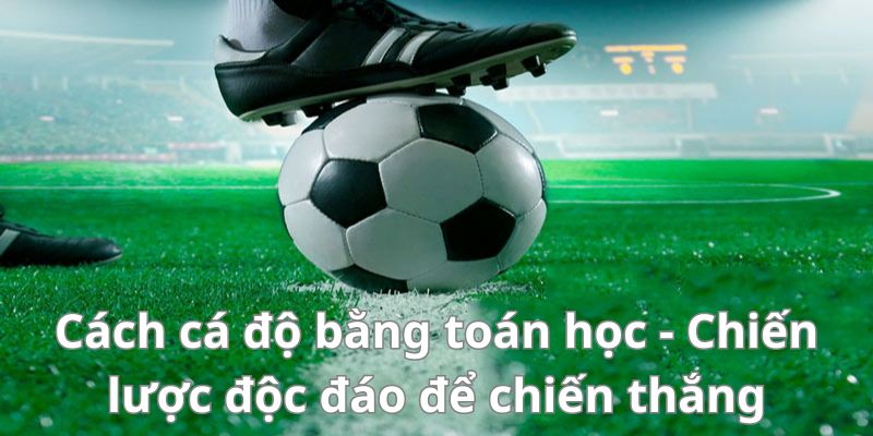 Cách cá độ bằng toán học - Chiến lược độc đáo để chiến thắng 5 Cách cá độ bằng toán học - Chiến lược độc đáo để chiến thắng