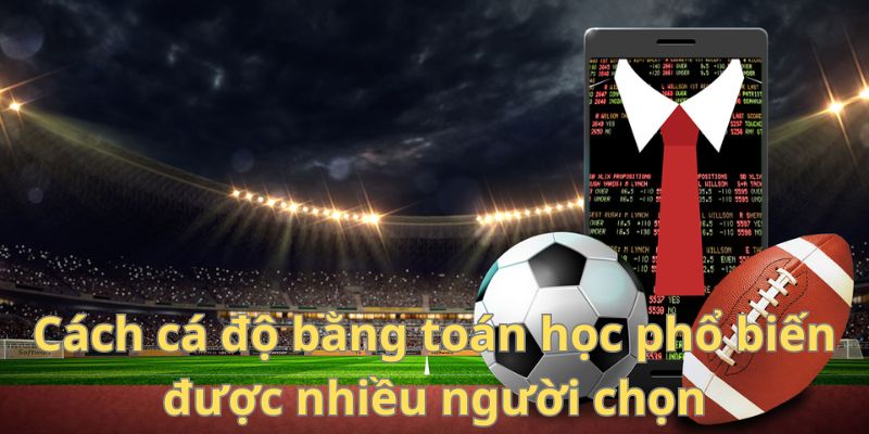 Cách cá độ bằng toán học - Chiến lược độc đáo để chiến thắng 7 Cách cá độ bằng toán học phổ biến được nhiều người chọn