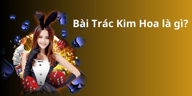 Cách chơi bài Trác Kim Hoa - Bí quyết thành công 6 Bài Trác Kim Hoa là gì?