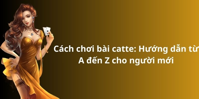 Cách chơi bài catte: Hướng dẫn từ A đến Z cho người mới 5 Cách chơi bài catte: Hướng dẫn từ A đến Z cho người mới