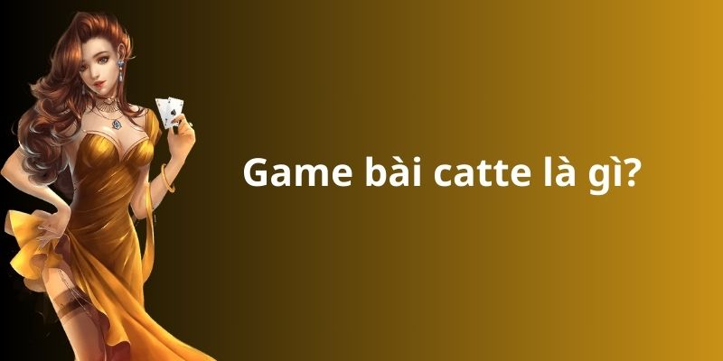 Cách chơi bài catte: Hướng dẫn từ A đến Z cho người mới 6 Game bài catte là gì?