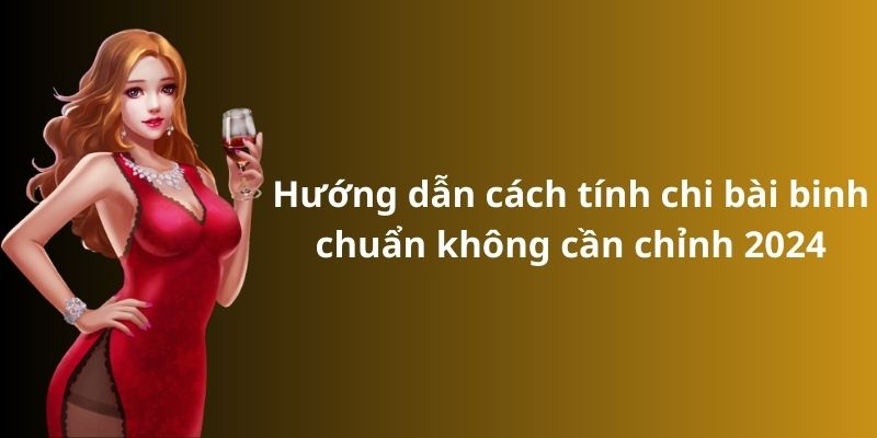 Hướng dẫn cách tính chi bài binh chuẩn không cần chỉnh 2024 5 Hướng dẫn cách tính chi bài binh chuẩn không cần chỉnh 2024