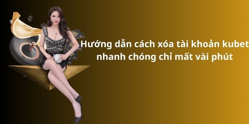 Bật mí cách xóa tài khoản kubet đơn giản và nhanh chóng 8 Hướng dẫn cách xóa tài khoản kubet nhanh chóng chỉ mất vài phút