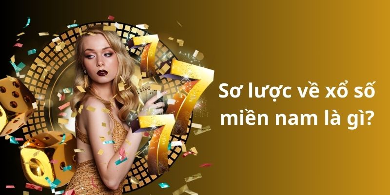 Tất tần tật về trò chơi xổ số miền Nam cho tân thủ 2024 6 Sơ lược về xổ số miền nam là gì?