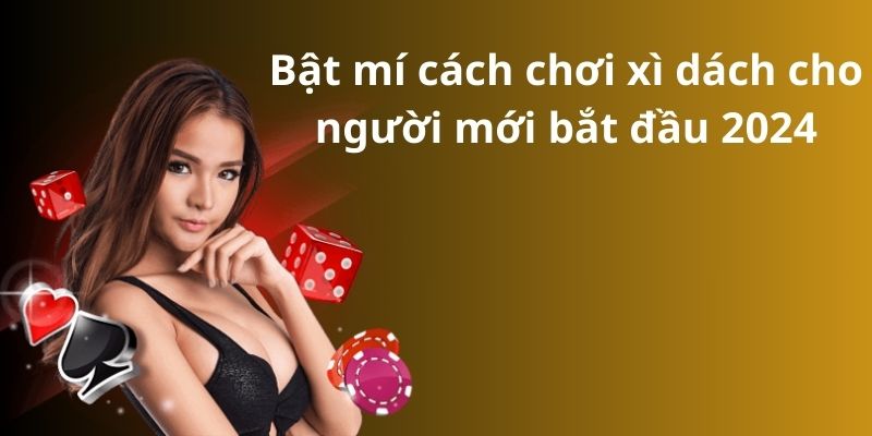 Bật mí cách chơi xì dách cho người mới bắt đầu 2024 5 Bật mí cách chơi xì dách cho người mới bắt đầu 2024