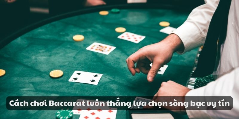 Cách chơi Baccarat luôn thắng - Chiến thuật và mẹo hiệu quả 8 Cách chơi Baccarat luôn thắng lựa chọn sòng bạc uy tín