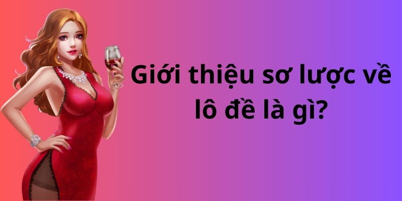 Bật mí chiến lược và bí kíp làm giàu từ lô đề đơn giản 6 Giới thiệu sơ lược về lô đề là gì?
