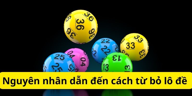 Bật mí cách từ bỏ lô đề:Chiến lược thành công hiệu quả 7 Nguyên nhân dẫn đến cách từ bỏ lô đề