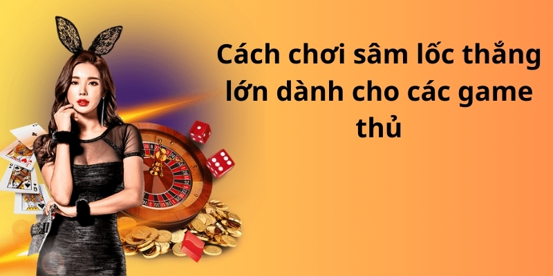 Khám phá bí quyết cách chơi sâm lốc đỉnh cao từ cao thủ 8 Cách chơi sâm lốc thắng lớn dành cho các game thủ
