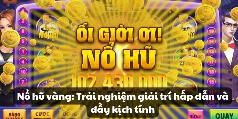 Nổ hũ vàng: Trải nghiệm giải trí hấp dẫn và đầy kịch tính 5 Nổ hũ vàng: Trải nghiệm giải trí hấp dẫn và đầy kịch tính