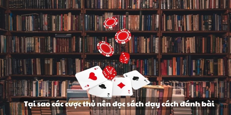 Khám phá sách dạy đánh bài - Bí quyết trở thành bậc thầy 5 Tại sao các cược thủ nên đọc sách dạy cách đánh bài