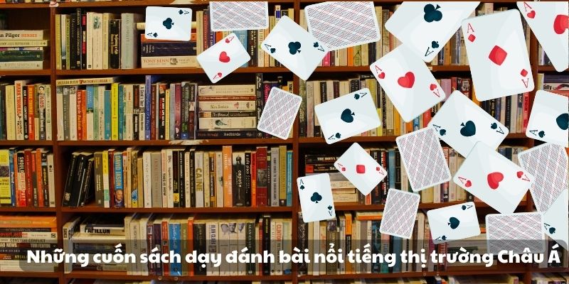 Khám phá sách dạy đánh bài - Bí quyết trở thành bậc thầy 6 Những cuốn sách dạy đánh bài nổi tiếng thị trường Châu Á