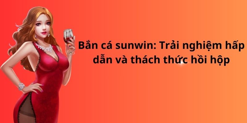 Bắn cá sunwin: Trải nghiệm hấp dẫn và thách thức hồi hộp 5 image 277