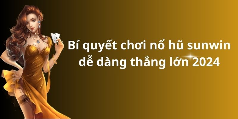 Bí quyết chơi nổ hũ sunwin dễ dàng thắng lớn 2024 5 image 281