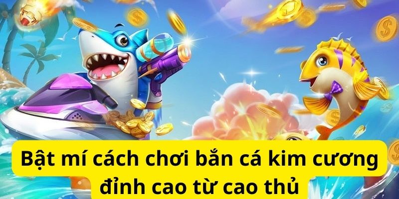 Bật mí cách chơi bắn cá kim cương đỉnh cao từ cao thủ 5 image 285