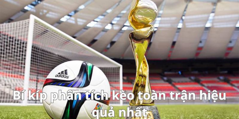 Kèo toàn trận - Cập nhật và phân tích kèo bóng đá chính xác nhất 7 Hướng dẫn cách phân tích kèo toàn trận hiệu quả nhất