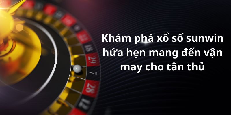 Khám phá xổ số sunwin hứa hẹn mang đến vận may cho tân thủ 5 image 317