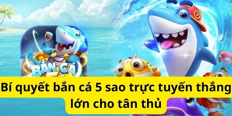 Bí quyết bắn cá 5 sao trực tuyến thắng lớn cho tân thủ 5 image 333