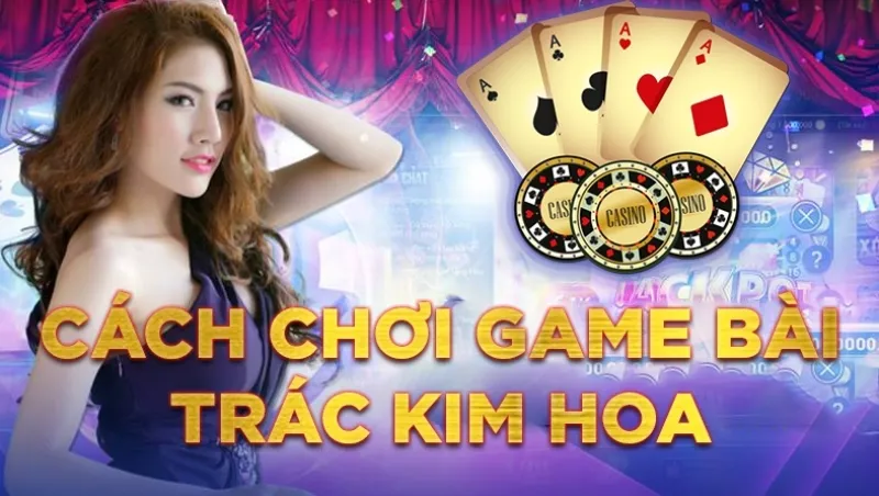 Hướng dẫn cách chơi Trác kim hoa - Chiến thuật chiến thắng 5 Hướng dẫn cách chơi Trác kim hoa - Chiến thuật chiến thắng